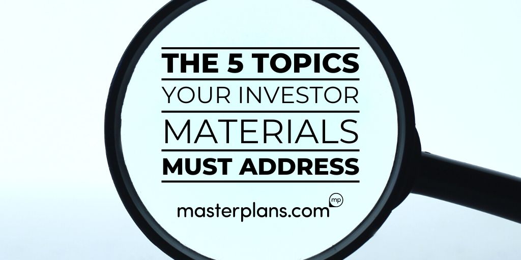 5 Topics Your Investor Materials (& Business Plan) MUST address